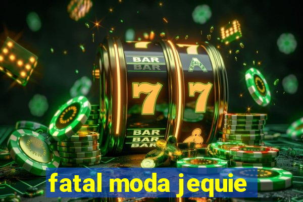 fatal moda jequie