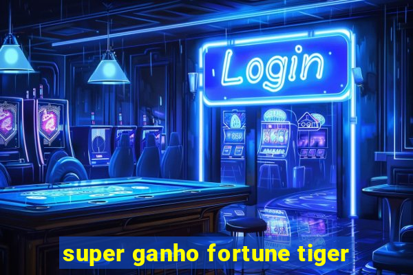 super ganho fortune tiger