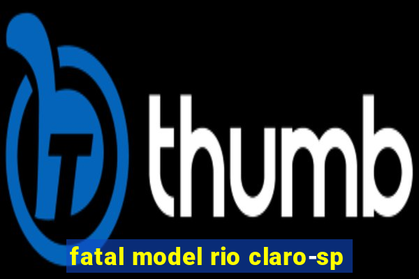 fatal model rio claro-sp