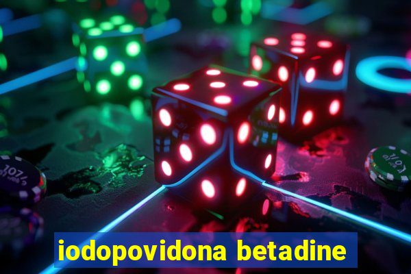 iodopovidona betadine