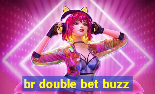 br double bet buzz