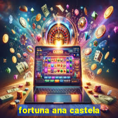 fortuna ana castela