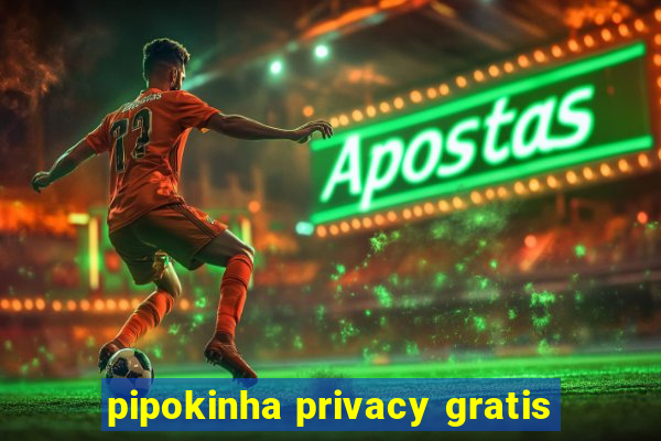 pipokinha privacy gratis