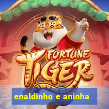 enaldinho e aninha