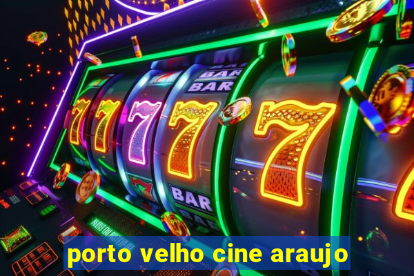 porto velho cine araujo