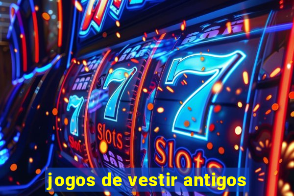 jogos de vestir antigos