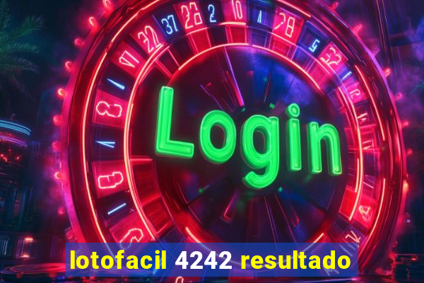 lotofacil 4242 resultado