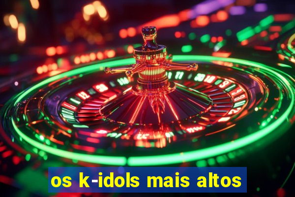 os k-idols mais altos