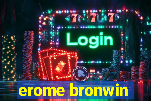 erome bronwin