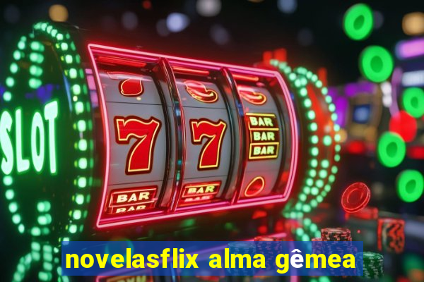 novelasflix alma gêmea