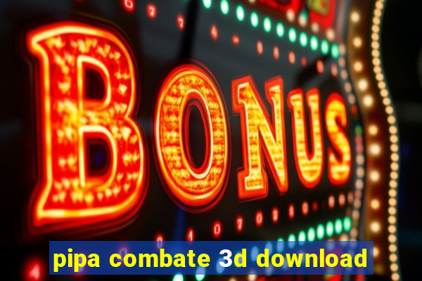 pipa combate 3d download