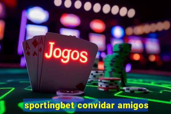 sportingbet convidar amigos