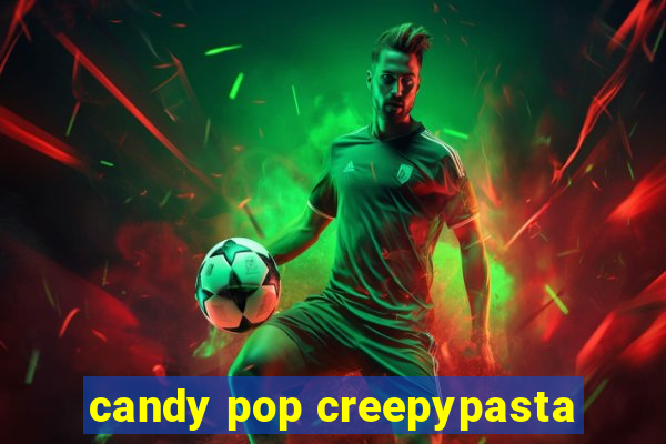 candy pop creepypasta