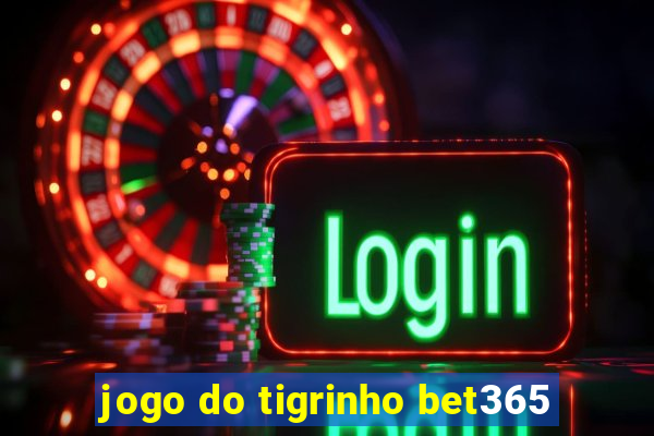 jogo do tigrinho bet365