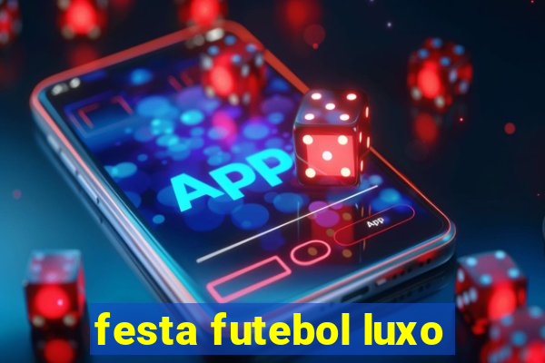 festa futebol luxo