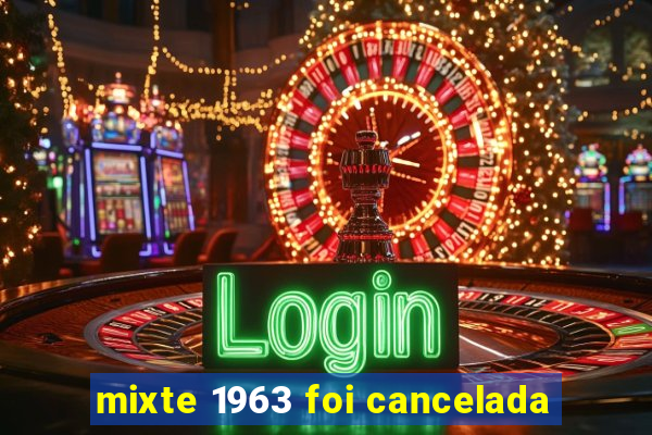 mixte 1963 foi cancelada