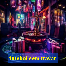 futebol sem travar