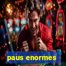 paus enormes