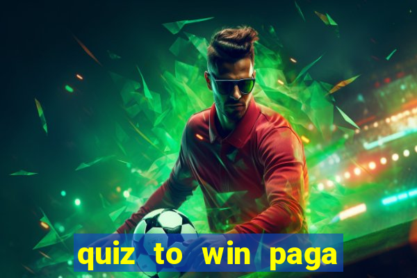 quiz to win paga mesmo quiz paga mesmo