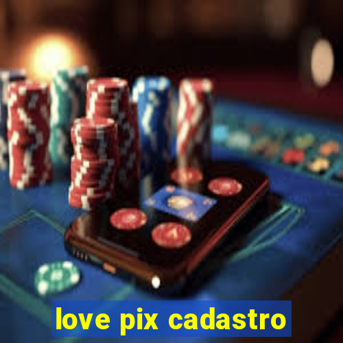 love pix cadastro