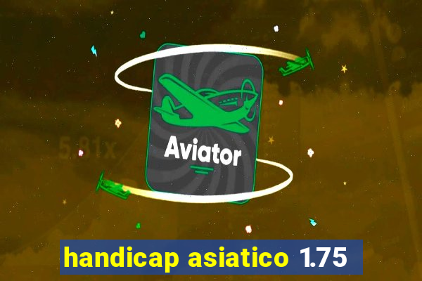 handicap asiatico 1.75