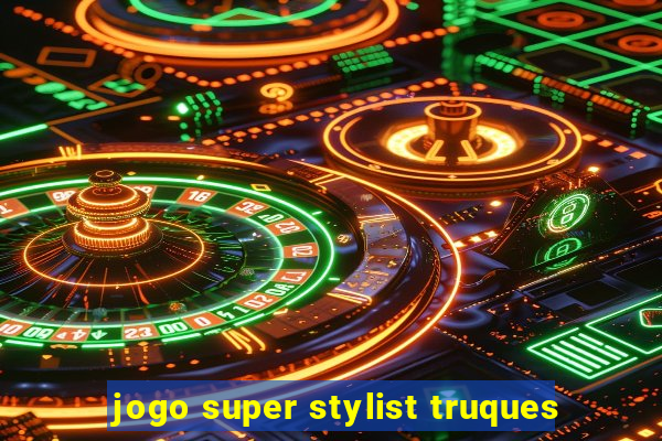 jogo super stylist truques