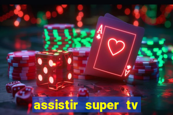 assistir super tv ao vivo