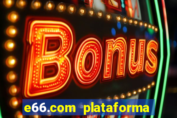 e66.com plataforma de jogos