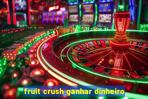 fruit crush ganhar dinheiro