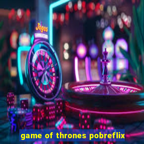 game of thrones pobreflix