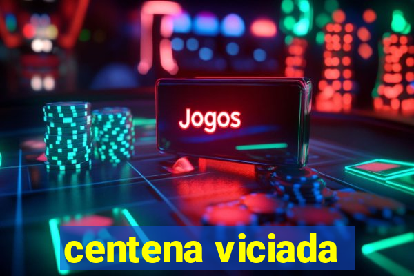 centena viciada